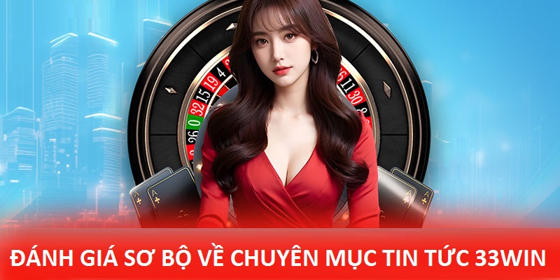 Lý do chuyên mục tin tức của 33WIN được truy cập nhiều