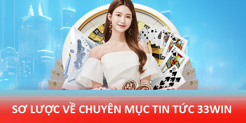 Sơ lược về chuyên mục tin tức tại website 33win 