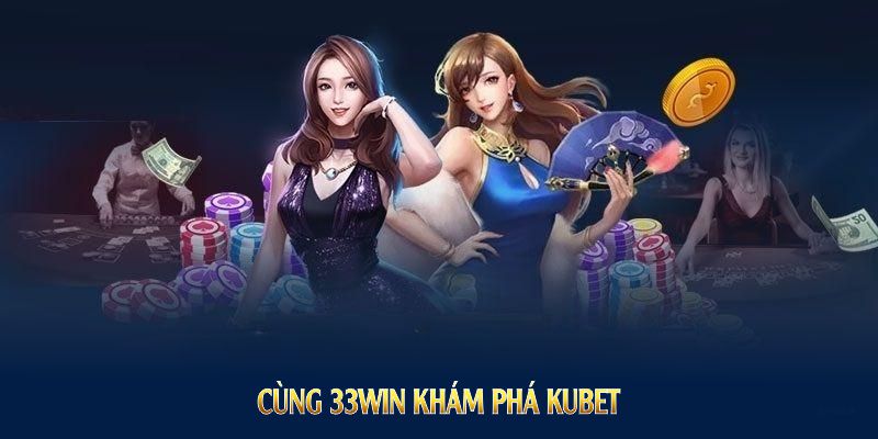 Cùng 33WIN khám phá Kubet